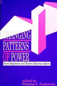 Cover image for Changing Patterns of Power: Social Regulation and Teacher Education Reform