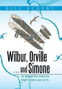 Cover image for Wilbur, Orville . . . and Simone: The Seagull Who Helped the Wright Brothers Learn to Fly