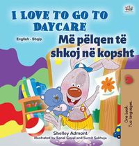 Cover image for I Love to Go to Daycare (English Albanian Bilingual Book for Kids)