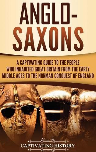 Cover image for Anglo-Saxons: A Captivating Guide to the People Who Inhabited Great Britain from the Early Middle Ages to the Norman Conquest of England