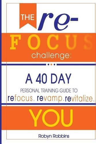 Cover image for The Refocus Challenge: A 40 Day Personal Training Guide To: Refocus. Revamp. Revitalize YOU