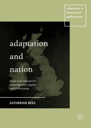 Adaptation and Nation: Theatrical Contexts for Contemporary English and Irish Drama