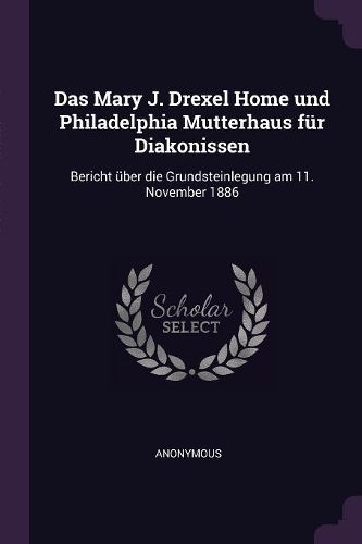 Cover image for Das Mary J. Drexel Home und Philadelphia Mutterhaus fuer Diakonissen