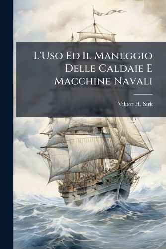 Cover image for L'Uso Ed Il Maneggio Delle Caldaie E Macchine Navali