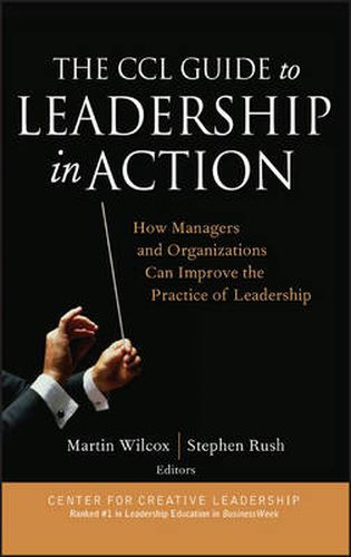 The CCL Guide to Leadership in Action: How Managers and Organizations Can Improve the Practice of Leadership