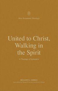 Cover image for United to Christ, Walking in the Spirit: A Theology of Ephesians