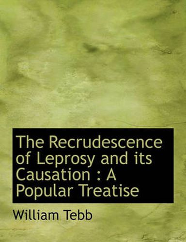 Cover image for The Recrudescence of Leprosy and Its Causation: A Popular Treatise