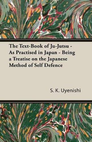 Cover image for The Text-Book of Ju-Jutsu - As Practised in Japan - Being a Treatise on the Japanese Method of Self Defence