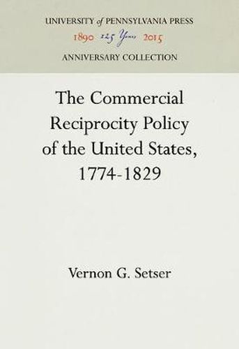 The Commercial Reciprocity Policy of the United States, 1774-1829