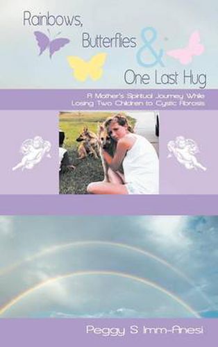 Cover image for Rainbows, Butterflies & One Last Hug: A Mother's Spiritual Journey Losing Two Children to Cystic Fibrosis