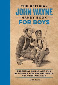 Cover image for The Official John Wayne Handy Book for Boys: Essential Skills and Fun Activities for Adventurous, Self-Reliant Kids