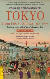 Cover image for Tokyo from Edo to Showa 1867-1989: The Emergence of the World's Greatest City; Two Volumes in One: LOW CITY, HIGH CITY and TOKYO RISING