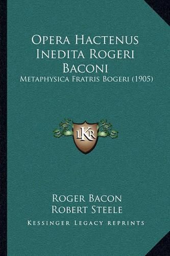 Opera Hactenus Inedita Rogeri Baconi: Metaphysica Fratris Bogeri (1905)