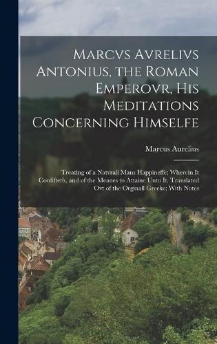 Cover image for Marcvs Avrelivs Antonius, the Roman Emperovr, His Meditations Concerning Himselfe