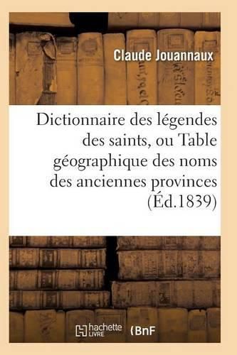 Cover image for Dictionnaire Des Legendes Des Saints, Ou Table Geographique Des Noms Des Anciennes Provinces