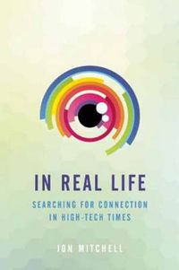 Cover image for In Real Life: Searching for Connection in High-Tech Times