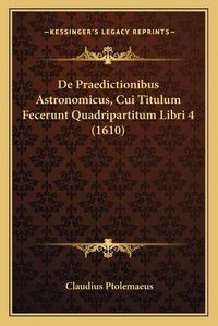 Cover image for de Praedictionibus Astronomicus, Cui Titulum Fecerunt Quadripartitum Libri 4 (1610)