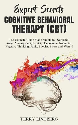 Cover image for Expert Secrets - Cognitive Behavioral Therapy (CBT): The Ultimate Guide Made Simple to Overcome Anger Management, Anxiety, Depression, Insomnia, Negative Thinking, Panic, Phobias, Stress and Worry!