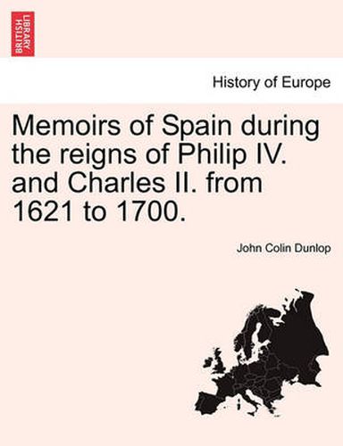 Cover image for Memoirs of Spain during the reigns of Philip IV. and Charles II. from 1621 to 1700.