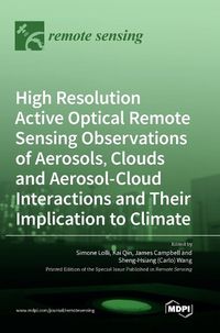 Cover image for High Resolution Active Optical Remote Sensing Observations of Aerosols, Clouds and Aerosol-Cloud Interactions and Their Implication to Climate