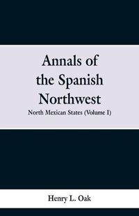 Cover image for Annals of the Spanish Northwest: North Mexican States (Volume I)