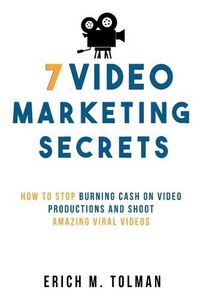 Cover image for 7 Video Marketing Secrets: How To Stop Burning Cash On Video Productions And Shoot Amazing Viral Videos