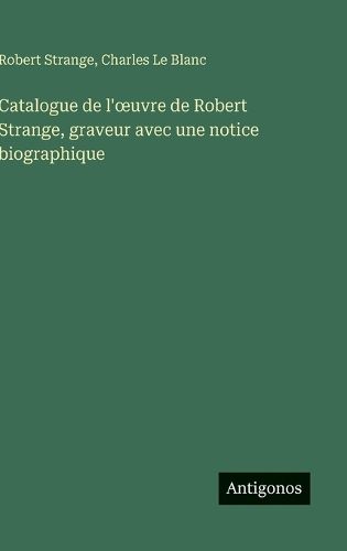 Cover image for Catalogue de l'oeuvre de Robert Strange, graveur avec une notice biographique