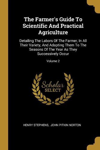 Cover image for The Farmer's Guide To Scientific And Practical Agriculture