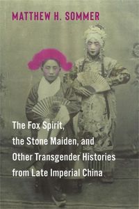 Cover image for The Fox Spirit, the Stone Maiden, and Other Transgender Histories from Late Imperial China