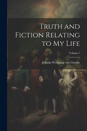 Cover image for Truth and Fiction Relating to my Life; Volume 1