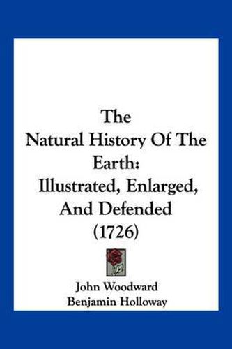 The Natural History of the Earth: Illustrated, Enlarged, and Defended (1726)