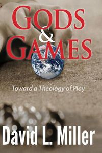 Cover image for Gods & Games: Toward a Theology of Play