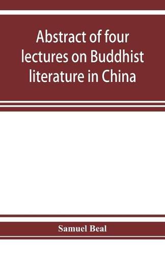 Cover image for Abstract of four lectures on Buddhist literature in China: delivered at University college, London