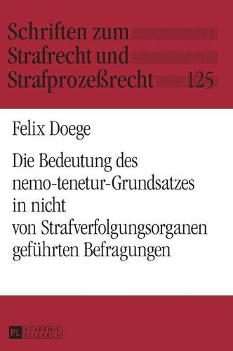 Cover image for Die Bedeutung Des Nemo-Tenetur-Grundsatzes in Nicht Von Strafverfolgungsorganen Gefuehrten Befragungen