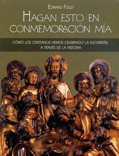 Cover image for Hagan Esto En Conmemoracion Mia: Como Los Cristianos Hemos Celebrado La Eucaristia a Traves de la Historia