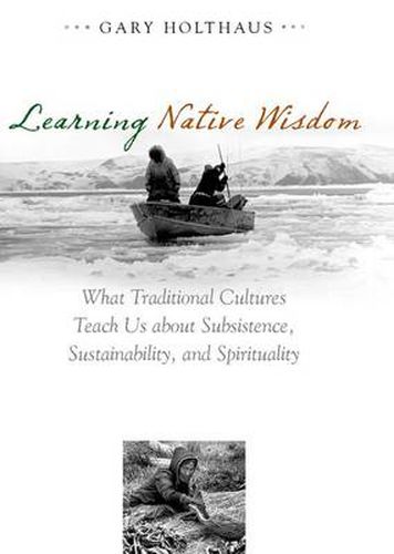 Cover image for Learning Native Wisdom: What Traditional Cultures Teach Us about Subsistence, Sustainability, and Spirituality