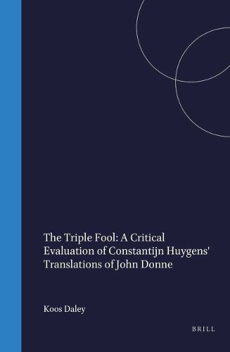 Cover image for The Triple Fool: A Critical Evaluation of Constantijn Huygens' Translations of John Donne