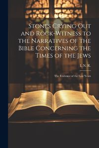 Cover image for Stones Crying Out and Rock-Witness to the Narratives of the Bible Concerning the Times of the Jews