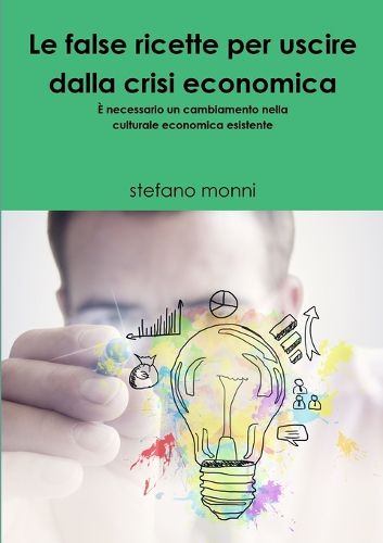 Cover image for LE FALSE RICETTE PER USCIRE DALLA CRISI ECONOMICA E necessario un cambiamento nella culturale economica esistente