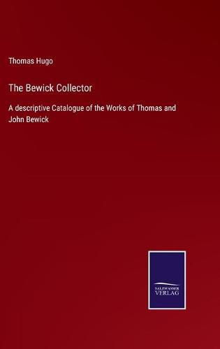 The Bewick Collector: A descriptive Catalogue of the Works of Thomas and John Bewick