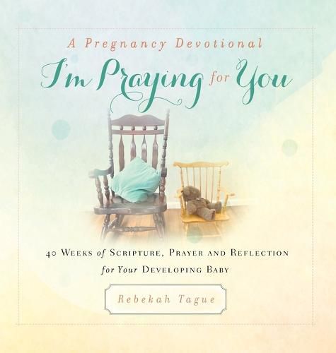 Cover image for A Pregnancy Devotional- I'm Praying for You: 40 Weeks of Scripture, Prayer and Reflection for Your Developing Baby