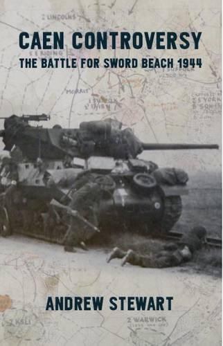 Caen Controversy: The Battle for Sword Beach 1944