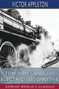 Cover image for Tom Swift and His Electric Locomotive (Esprios Classics)