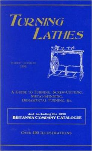 Cover image for Turning Lathes: A Guide to Turning, Screw Cutting, Metal Spinning, Ornamental Turning & cc.