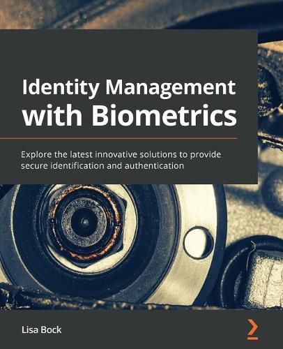 Cover image for Identity Management with Biometrics: Explore the latest innovative solutions to provide secure identification and authentication