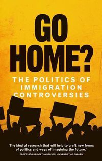 Cover image for Go Home?: The Politics of Immigration Controversies