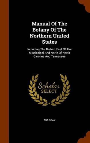 Manual of the Botany of the Northern United States: Including the District East of the Mississippi and North of North Carolina and Tennessee