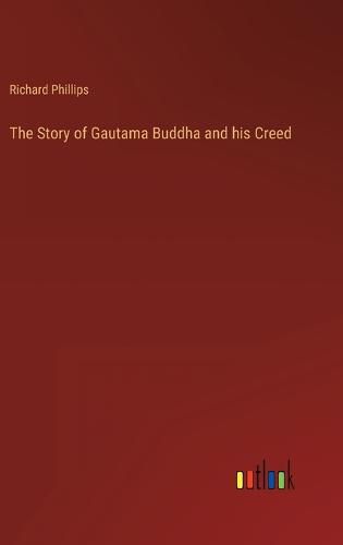 The Story of Gautama Buddha and his Creed