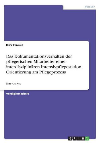 Cover image for Das Dokumentationsverhalten Der Pflegerischen Mitarbeiter Einer Interdisziplinaren Intensivpflegestation. Orientierung Am Pflegeprozess