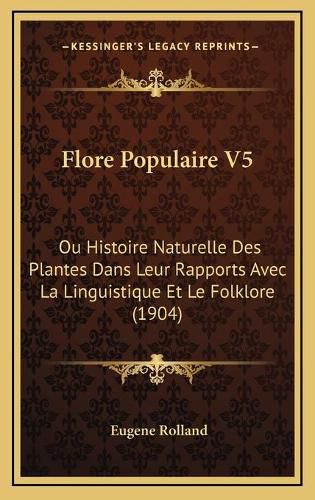 Cover image for Flore Populaire V5: Ou Histoire Naturelle Des Plantes Dans Leur Rapports Avec La Linguistique Et Le Folklore (1904)